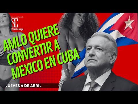 ¿Por qué AMLO quiere convertir a México en Cuba? - Análisis detallado