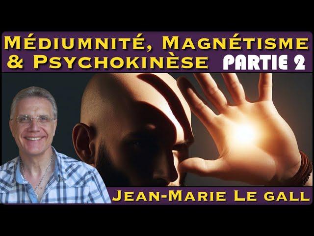 Découvrez les Secrets de la Médiumnité, du Magnétisme et de la Psychokinèse avec Jean-Marie Le Gall