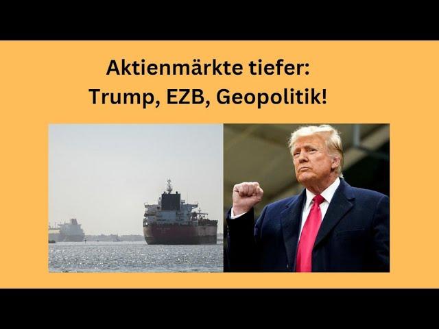 Aktienmärkte tiefer: Trump, EZB, Geopolitik! Videoausblick
