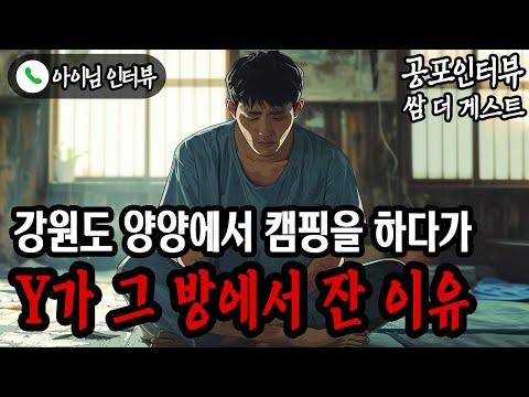 실화 공포인터뷰: 강원도 양양에서 캠핑을 하다가 Y가 그 방에서 잔 이유