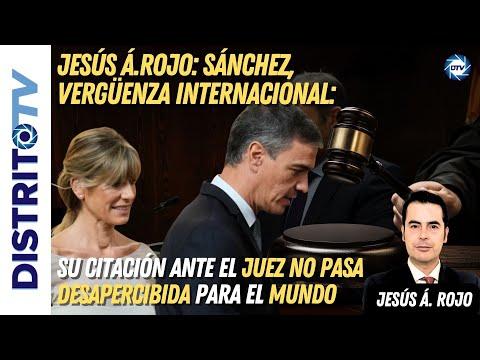 Jesús Á.Rojo: Sánchez, 🔴vergüenza internacional: su citación ante el juez no pasa desapercibida🔴
