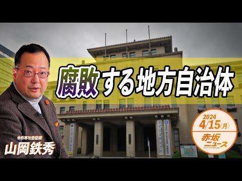 地方自治体の腐敗と山岡鉄秀の議論: 令和6年4月15日の赤坂ニュース