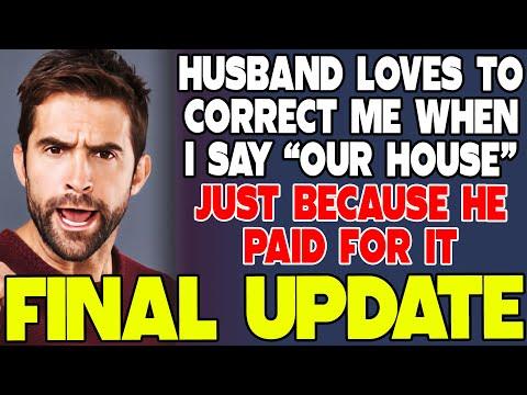 Husband Loves To Correct Me When I Say "Our House" Because He Paid For It Not Me