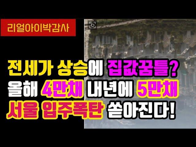 전세가 상승에 집값꿈틀? 어림없는소리! 올해4만채 내년에 5만채 서울입주폭탄 쏟아진다!!