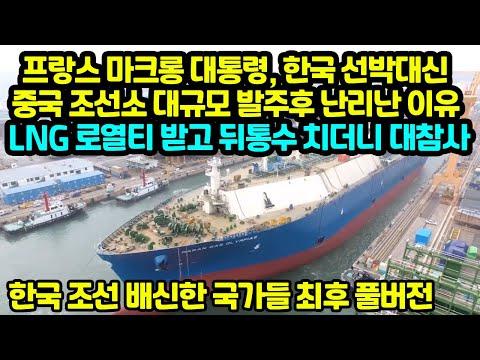 프랑스 마크롱 대통령, 한국 선박대신 중국 조선소 대규모 발주후 난리난 이유 LNG 로열티 받고 뒤통수 치더니 대참사