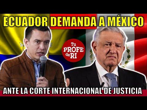 Ecuador demanda a México: Todo lo que necesitas saber