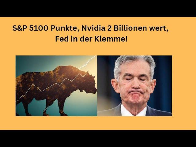 S&P 5100 Punkte, Nvidia 2 Billionen wert, Fed in der Klemme! Marktgeflüster